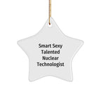 Smart Sexy Talented Nuclear Technologist, Fun Christmas Star Ornament with Quirky Quote, Gifts from Men to Nuclear Technologist Friends