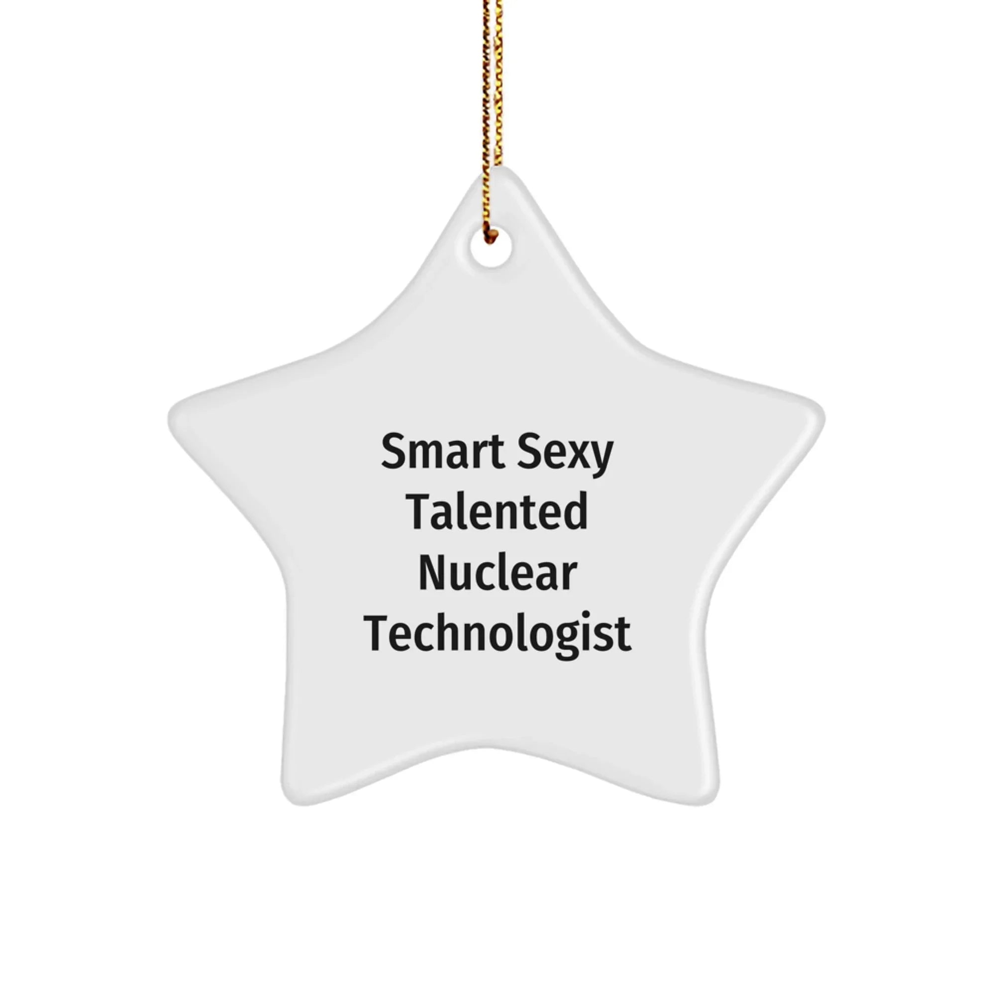 Smart Sexy Talented Nuclear Technologist, Fun Christmas Star Ornament with Quirky Quote, Gifts from Men to Nuclear Technologist Friends