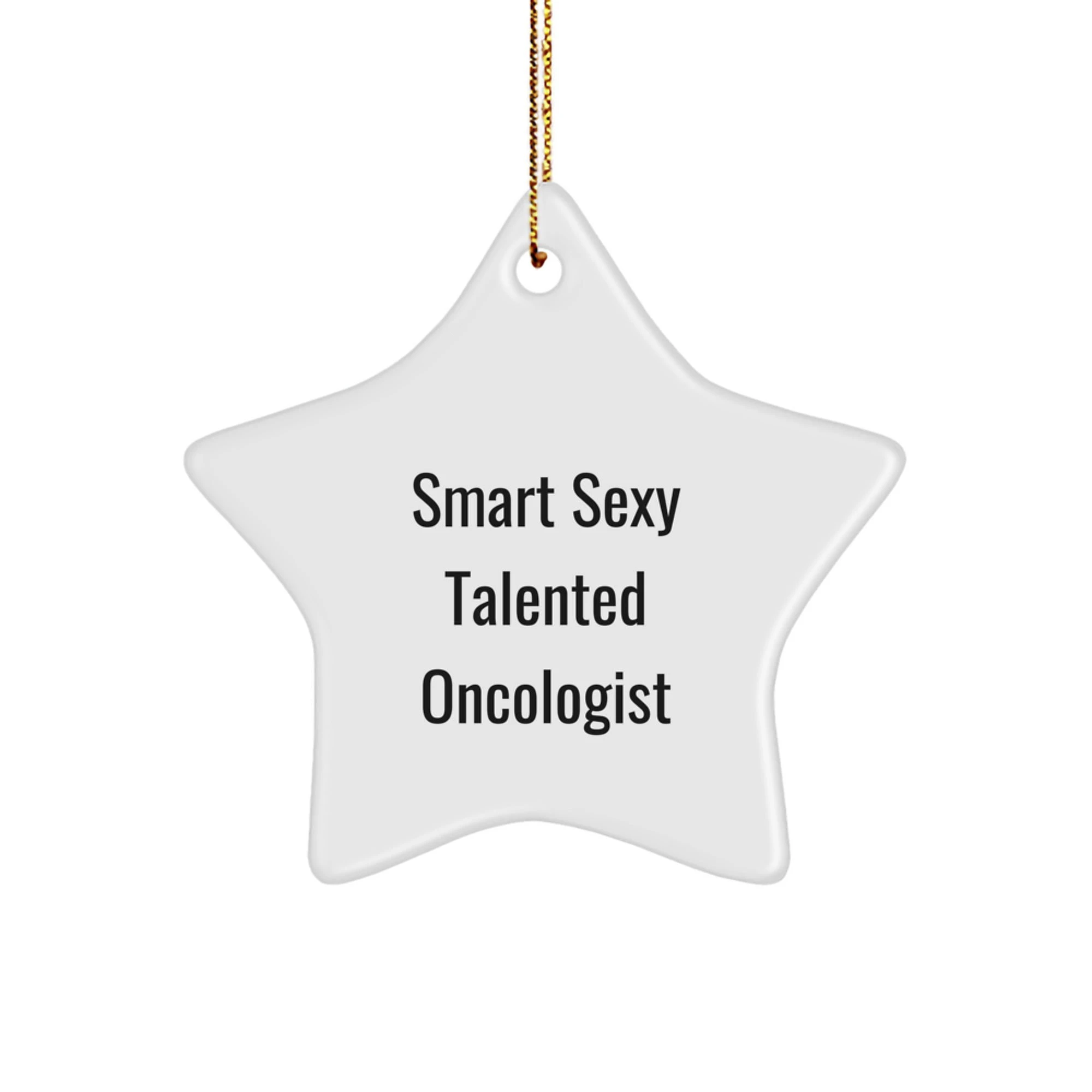 Smart Sexy Talented Oncologist Christmas Star Ornament, Gifts from Friends to Oncologist, Inspirational Quote, White Color, 3.25'' Tall, Durable MDF Material, Ideal Gift for Oncologist Christmas