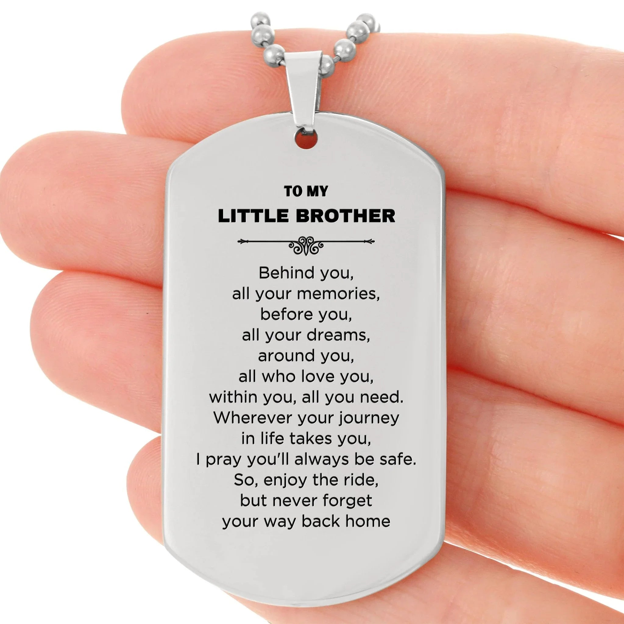 To My Little Brother Gifts, Inspirational Little Brother Silver Dog Tag, Sentimental Birthday Christmas Unique Gifts For Little Brother Behind you, all your memories, before you, all your dreams, around you, all who love you, within you, all you need