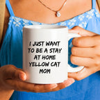 Yellow Cat Lover Mug – Features the Quote “I Just Want to Be a Stay at Home Yellow Cat Mom” – White Ceramic Coffee Cup