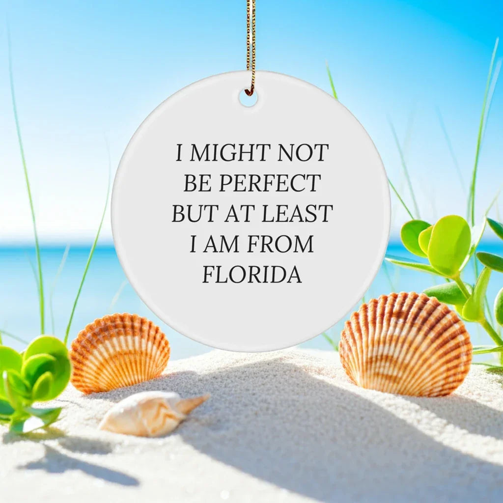 Funny Florida Circle Ornaments for Friends and Family - 'I Might Not Be Perfect But At Least I Am From Florida' Gifts