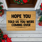Funny Welcome Doormat – “Hope You Told Us You Were Coming Over” | Coir Entryway Mat | Humor Gift for Families & Friends