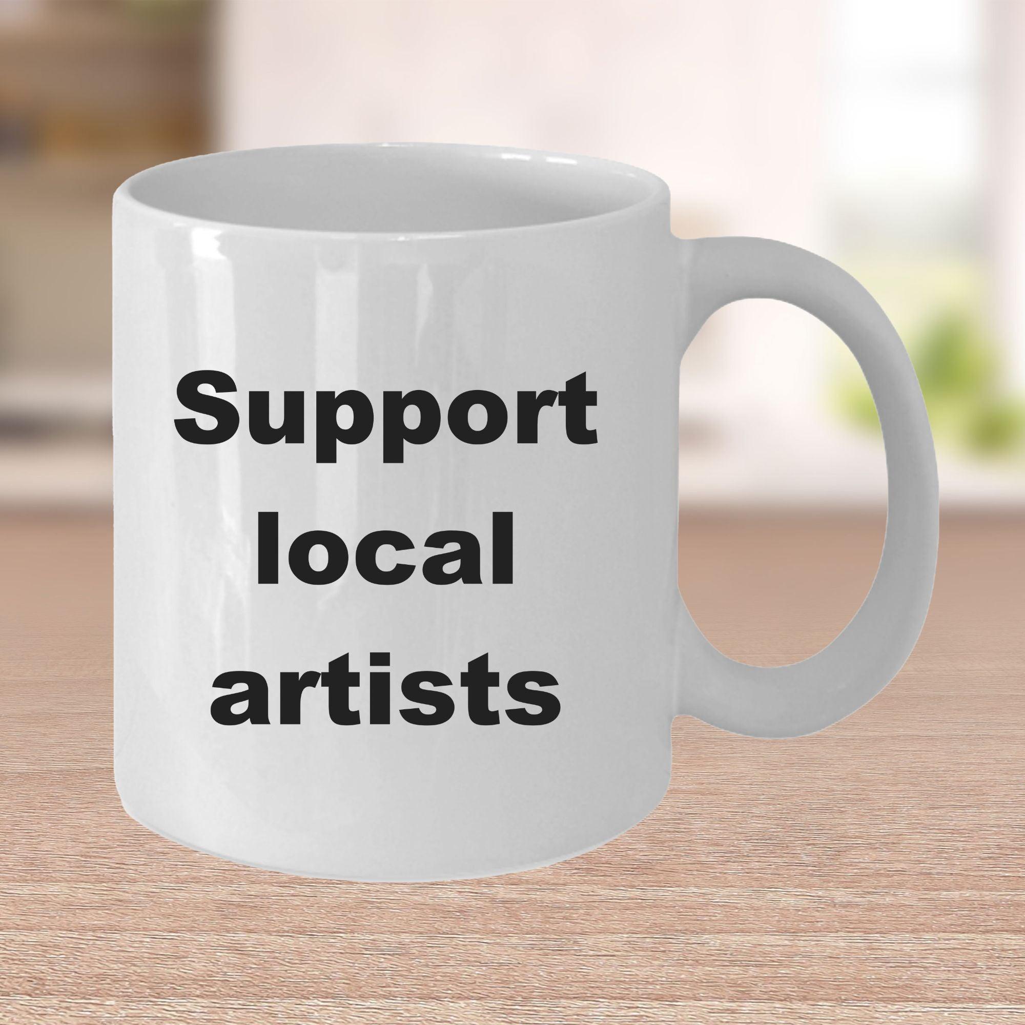 Artist Coffee Mug - Support your local artist - Mallard Moon Gift Shop