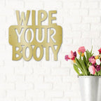 Wipe Your Booty Quote Indoor Outdoor Steel Wall Sign