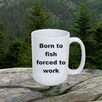 Fisherman gift - Born to Fish Forced to Work Coffee Mug