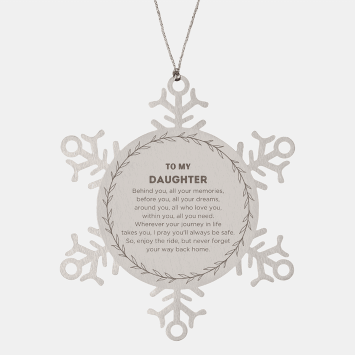 Inspirational Daughter Snowflake Ornament - Behind you, all your Memories, Before you, all your Dreams - Birthday, Christmas Holiday Gifts