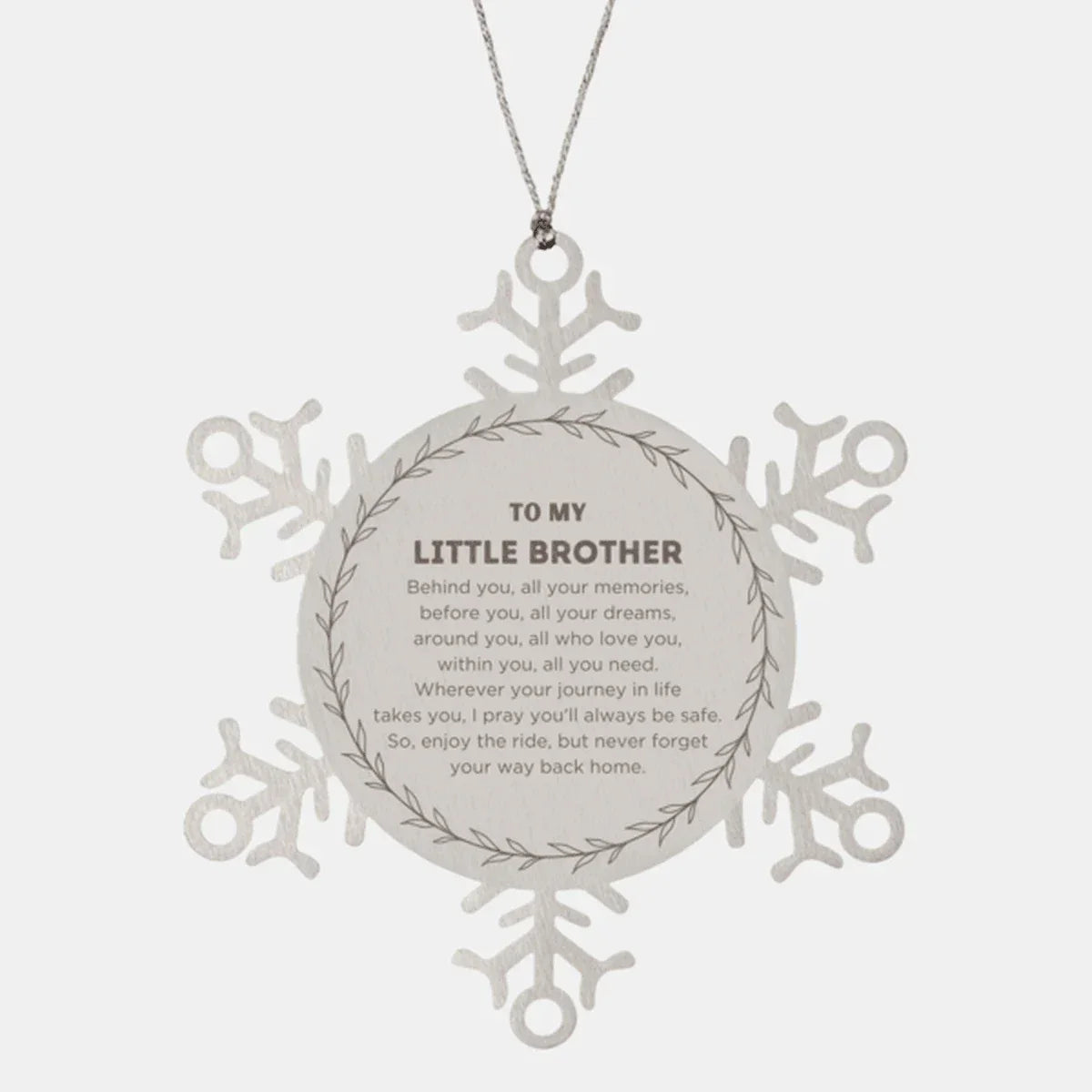 Inspirational Little Brother Snowflake Ornament- Behind you, all your Memories, Before you, all your Dreams - Birthday, Christmas Holiday Gifts