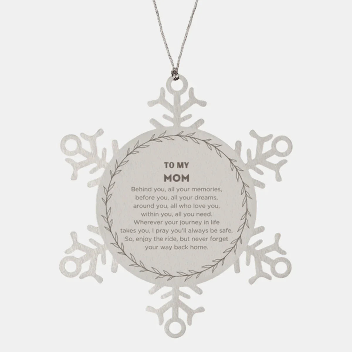 Inspirational Mom Snowflake Ornament - Behind you, all your Memories, Before you, all your Dreams - Birthday, Christmas Holiday Gifts