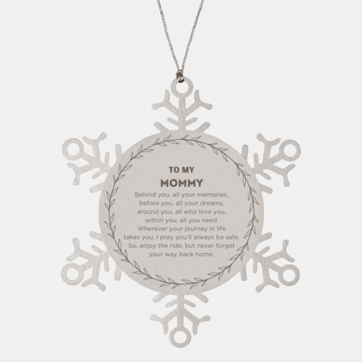 Inspirational Mommy Snowflake Ornament - Behind you, all your Memories, Before you, all your Dreams - Birthday, Christmas Holiday Gifts