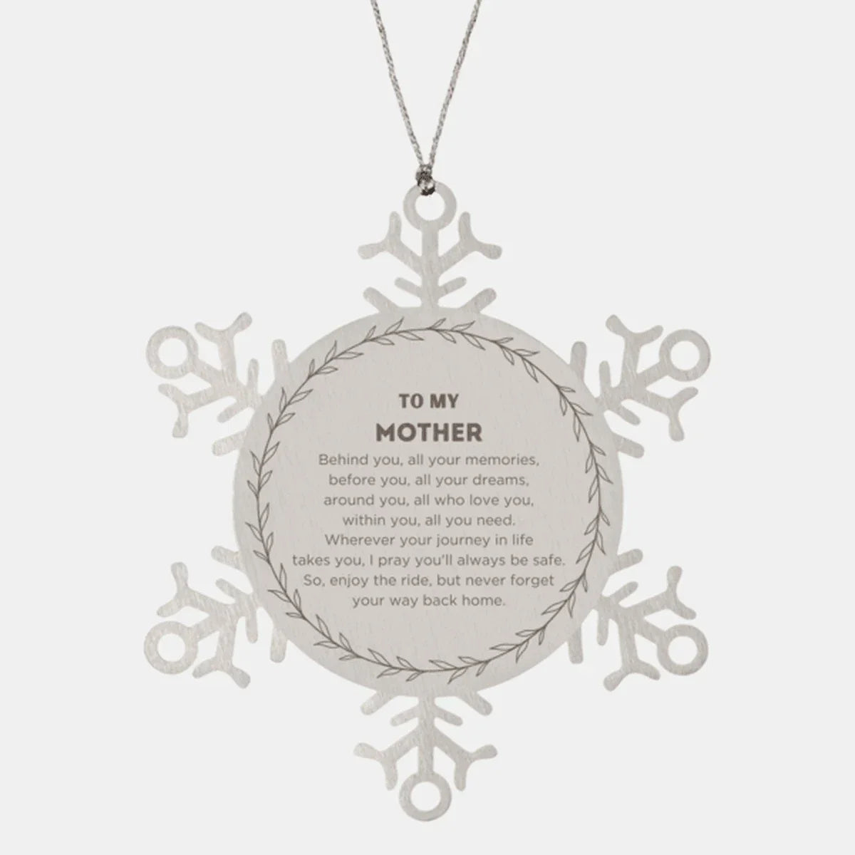 Inspirational Mother Snowflake Ornament - Behind you, all your Memories, Before you, all your Dreams - Birthday, Christmas Holiday Gifts