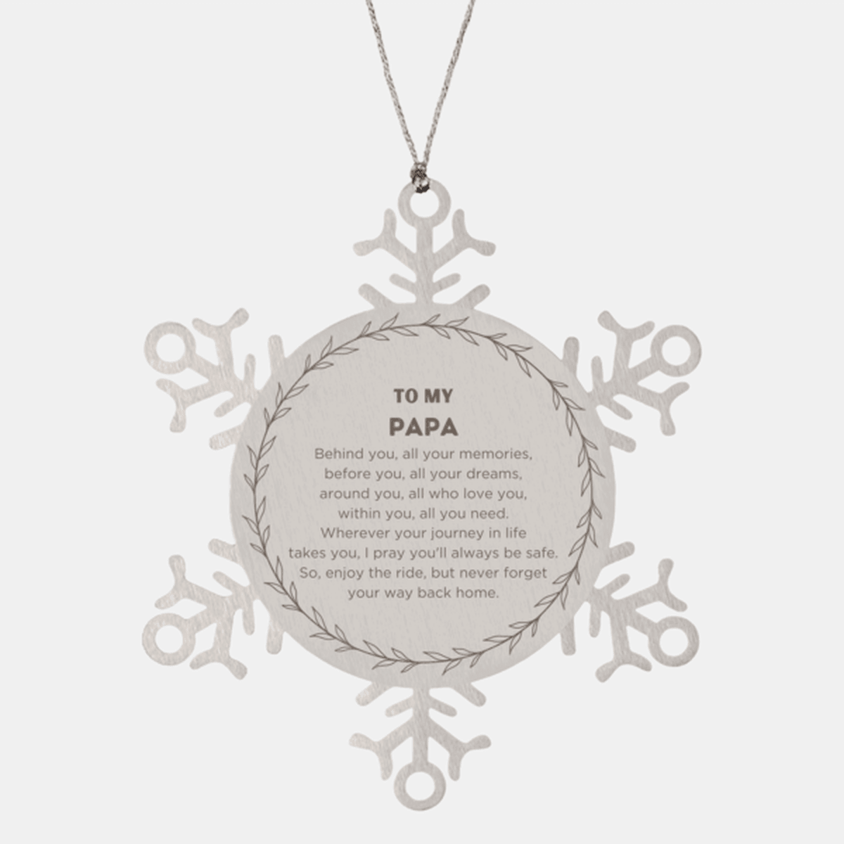 Inspirational Papa Snowflake Ornament- Behind you, all your Memories, Before you, all your Dreams - Birthday, Christmas Holiday Gifts