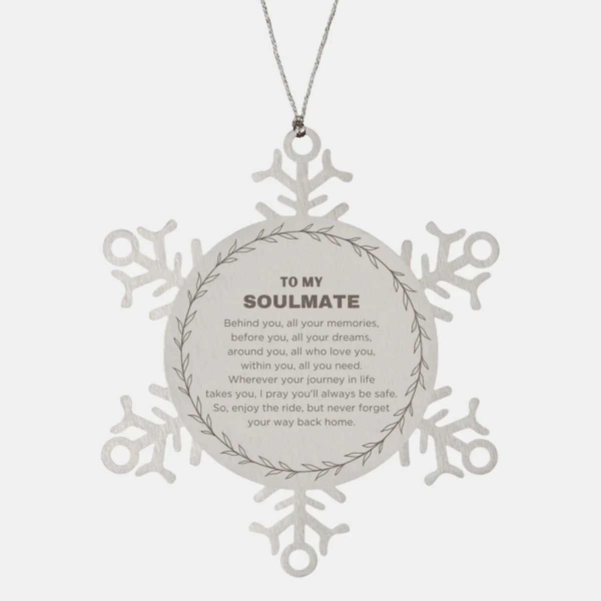 Inspirational Soulmate Snowflake Engraved Ornament - Behind you, all your Memories, Before you, all your Dreams - Birthday, Christmas Holiday Gifts