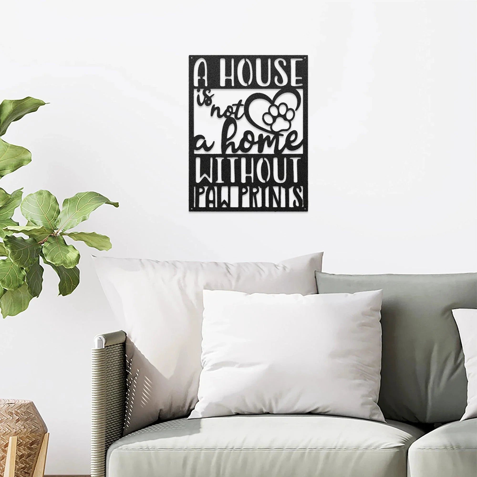 House is not a Home without Paw Prints Indoor Outdoor Steel Wall Sign Metal Art