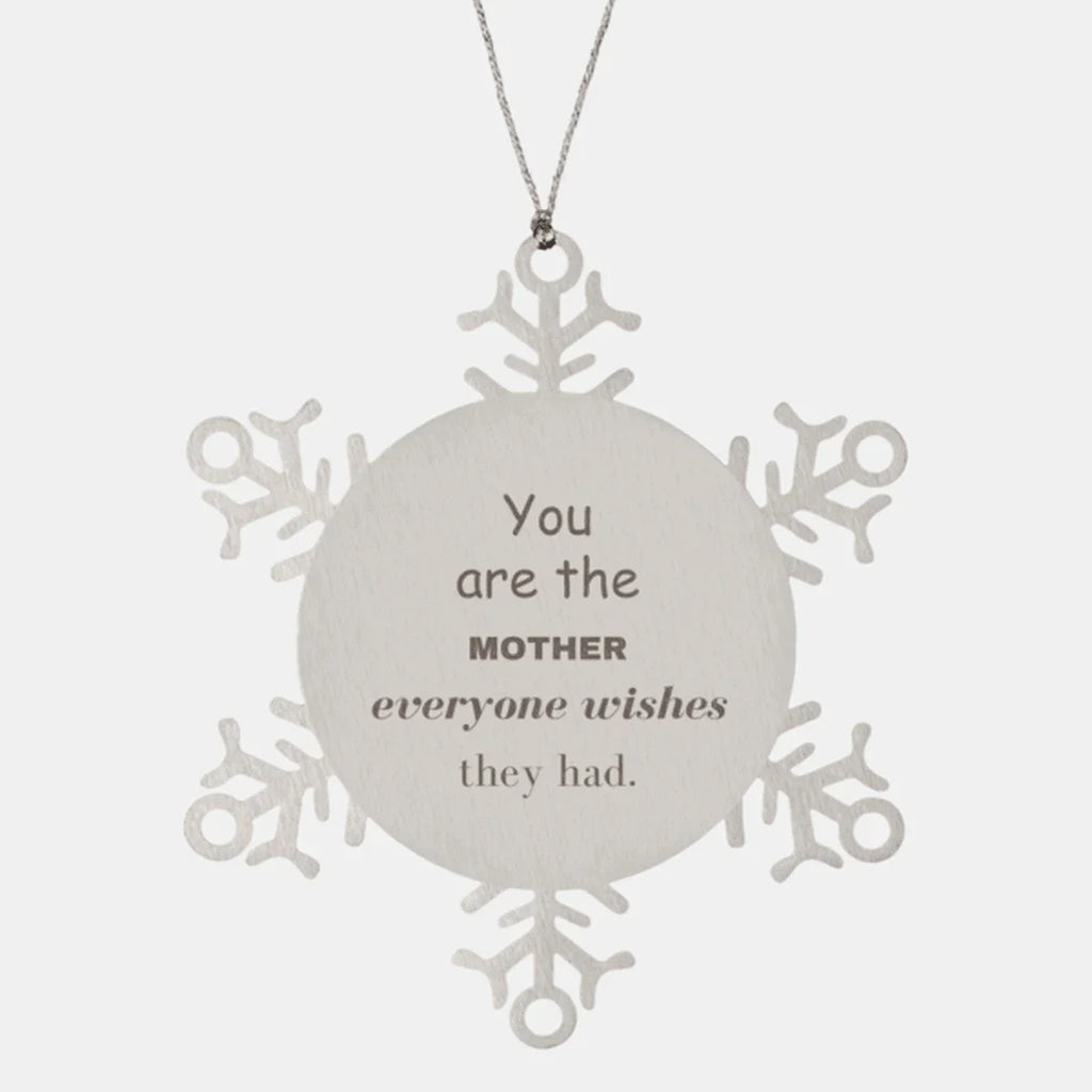 Mother Snowflake Ornament, You are the Mother Everyone wishes they had, Inspirational Birthday Christmas Unique Gifts