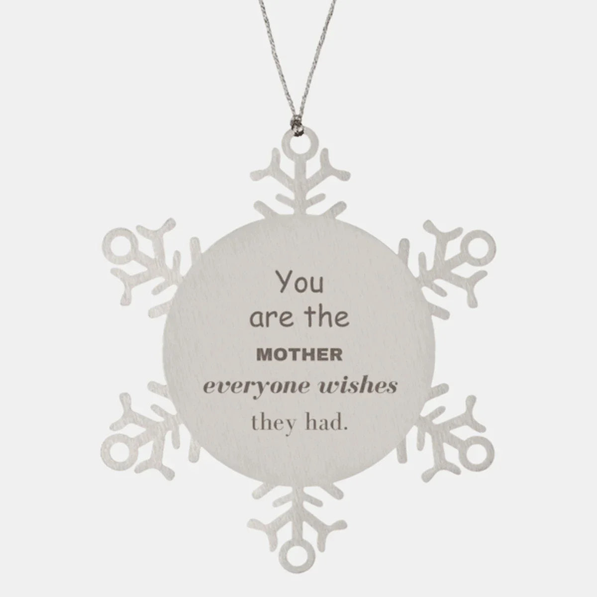Mother Snowflake Ornament, You are the Mother Everyone wishes they had, Inspirational Birthday Christmas Unique Gifts