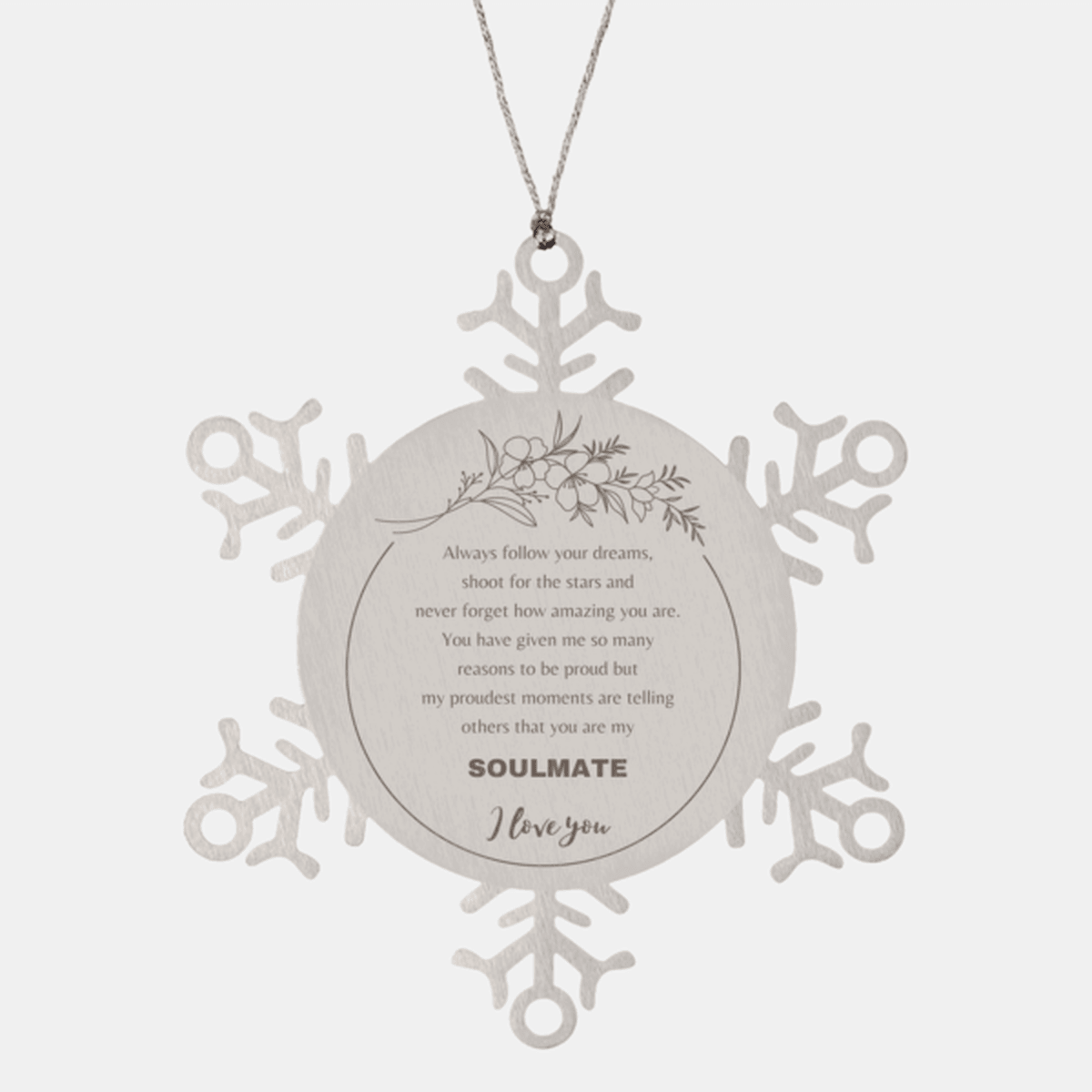 Motivational Soulmate Snowflake Engraved Ornament - Always follow your dreams, never forget how amazing you are- Birthday, Christmas Holiday Gifts