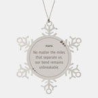 Papa Snowflake Ornament Long Distance Relationship Gifts, No matter the miles that separate us, Our bond Remains Unbreakable Birthday Christmas Unique Gifts
