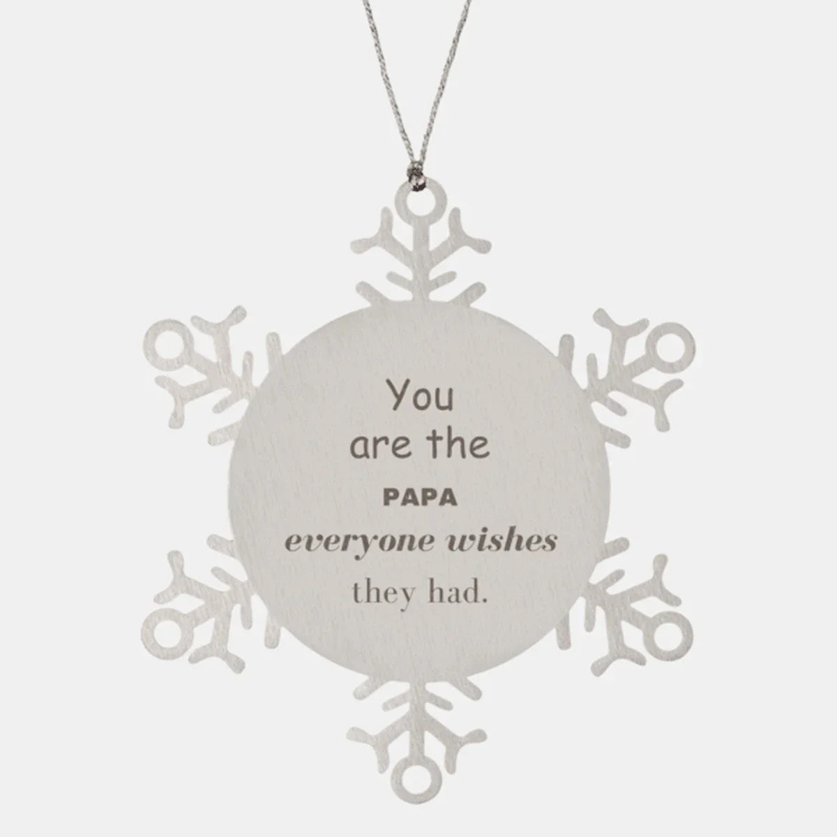 Papa Snowflake Ornament, You are the Papa, Everyone wishes they had, Inspirational Ornament For Papa, Papa Gifts, Birthday Christmas Unique Gifts For Papa