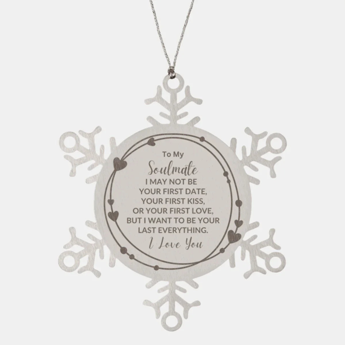 Romantic Soulmate Snowflake Engraved Ornament - I Want to be Your Last Everything - Birthday, Christmas Holiday, Valentine Gifts