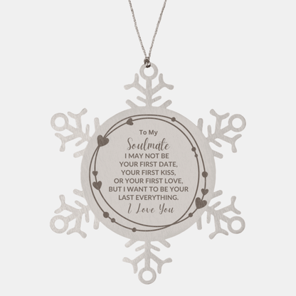Romantic Soulmate Snowflake Engraved Ornament - I Want to be Your Last Everything - Birthday, Christmas Holiday, Valentine Gifts