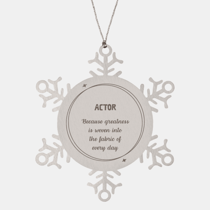 Sarcastic Actor Snowflake Ornament Gifts, Christmas Holiday Gifts for Actor Ornament, Actor: Because greatness is woven into the fabric of every day, Coworkers, Friends