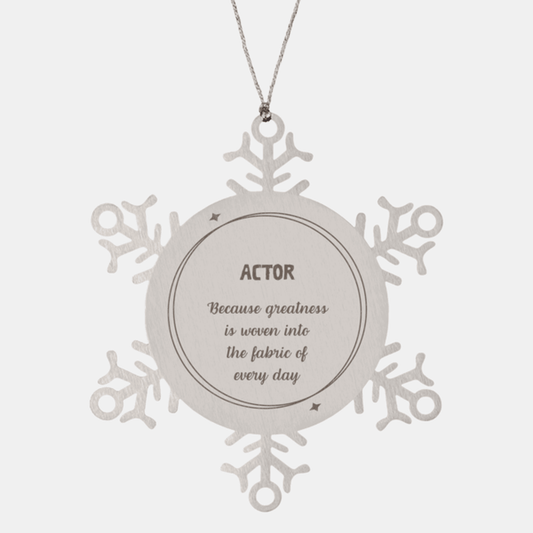 Sarcastic Actor Snowflake Ornament Gifts, Christmas Holiday Gifts for Actor Ornament, Actor: Because greatness is woven into the fabric of every day, Coworkers, Friends