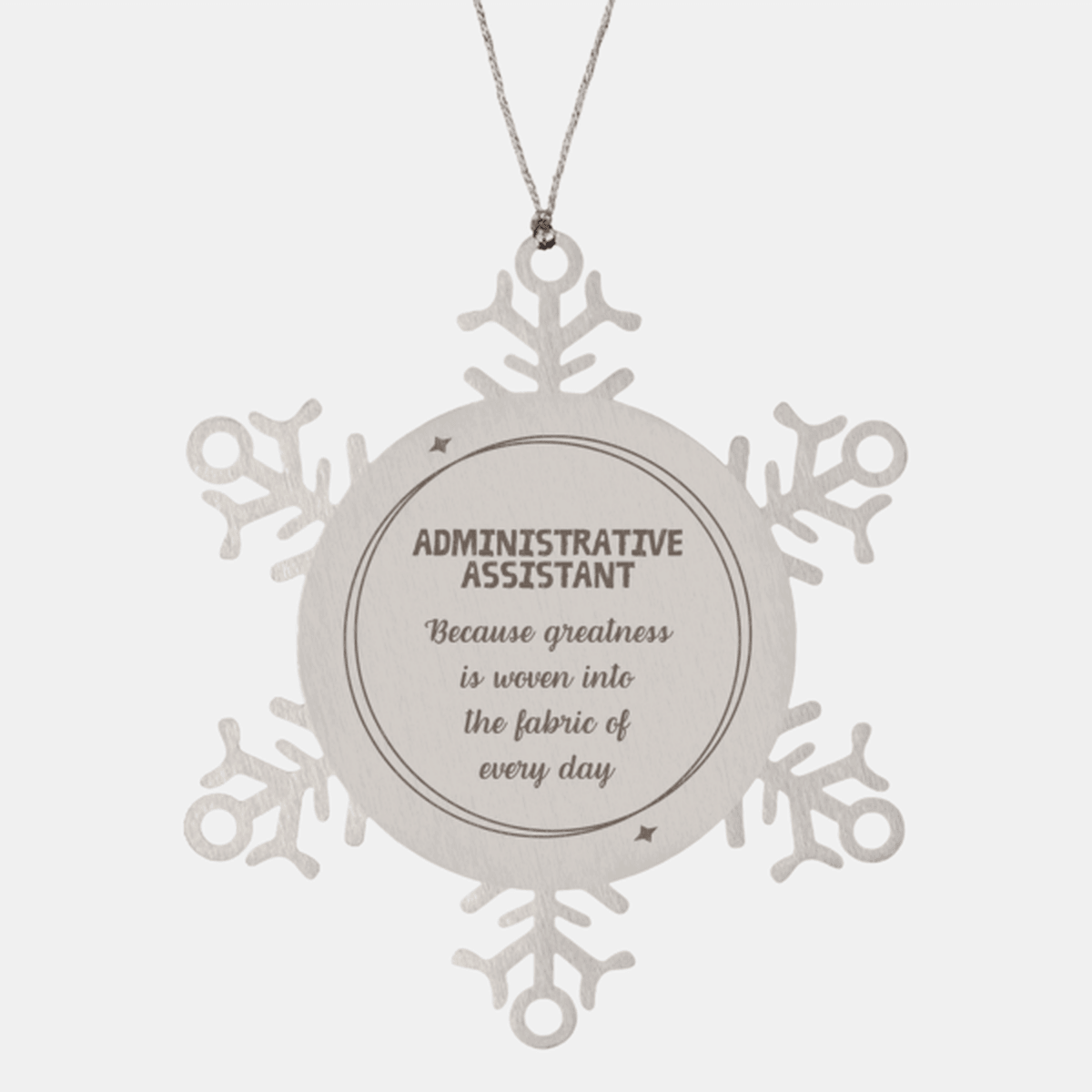 Sarcastic Administrative Assistant Snowflake Ornament Gifts, Christmas Holiday Gifts for Administrative Assistant Ornament, Administrative Assistant: Because greatness is woven into the fabric of every day, Coworkers, Friends