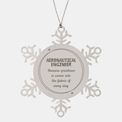 Sarcastic Aeronautical Engineer Snowflake Ornament Gifts, Christmas Holiday Gifts for Aeronautical Engineer Ornament, Aeronautical Engineer: Because greatness is woven into the fabric of every day, Coworkers, Friends