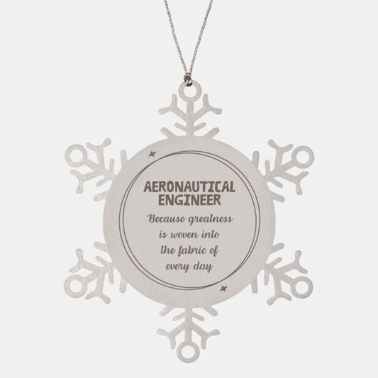 Sarcastic Aeronautical Engineer Snowflake Ornament Gifts, Christmas Holiday Gifts for Aeronautical Engineer Ornament, Aeronautical Engineer: Because greatness is woven into the fabric of every day, Coworkers, Friends