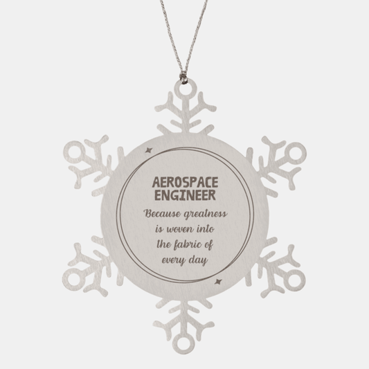 Sarcastic Aerospace Engineer Snowflake Ornament Gifts, Christmas Holiday Gifts for Aerospace Engineer Ornament, Aerospace Engineer: Because greatness is woven into the fabric of every day, Coworkers, Friends
