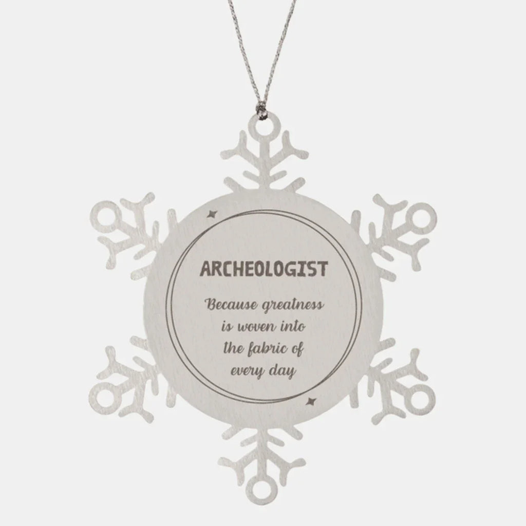 Sarcastic Archeologist Snowflake Ornament Gifts, Christmas Holiday Gifts for Archeologist Ornament, Archeologist: Because greatness is woven into the fabric