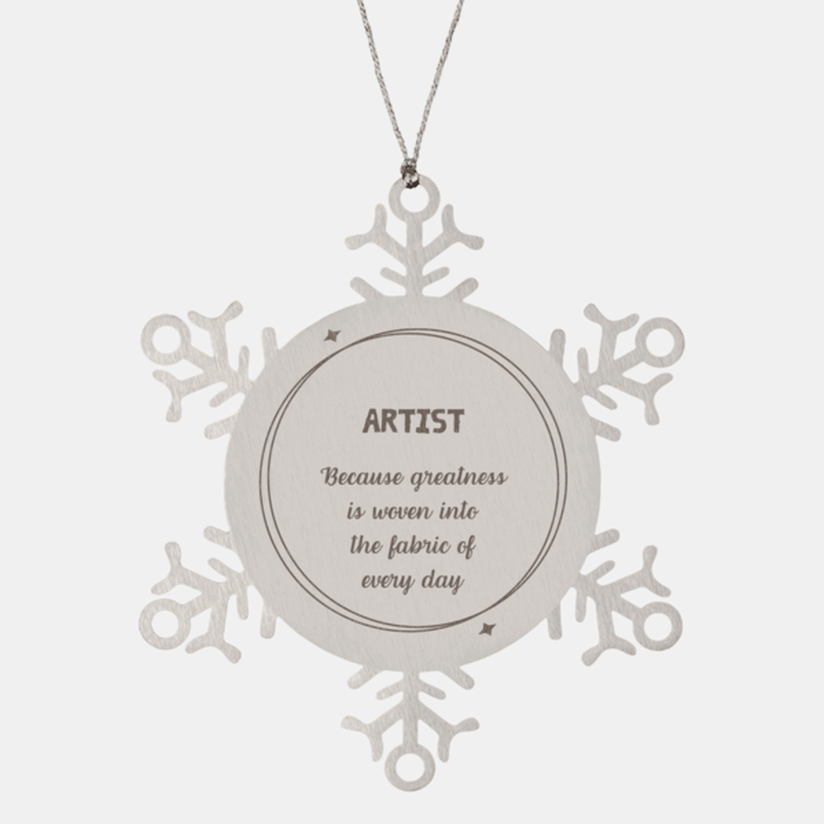 Sarcastic Artist Snowflake Ornament Gifts, Christmas Holiday Gifts for Artist Ornament, Artist: Because greatness is woven into the fabric of every day, Coworkers, Friends