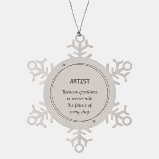 Sarcastic Artist Snowflake Ornament Gifts, Christmas Holiday Gifts for Artist Ornament, Artist: Because greatness is woven into the fabric of every day, Coworkers, Friends