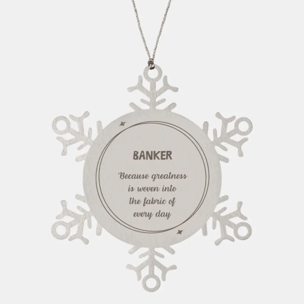 Sarcastic Banker Snowflake Ornament Gifts, Christmas Holiday Gifts for Banker Ornament, Banker: Because greatness is woven into the fabric