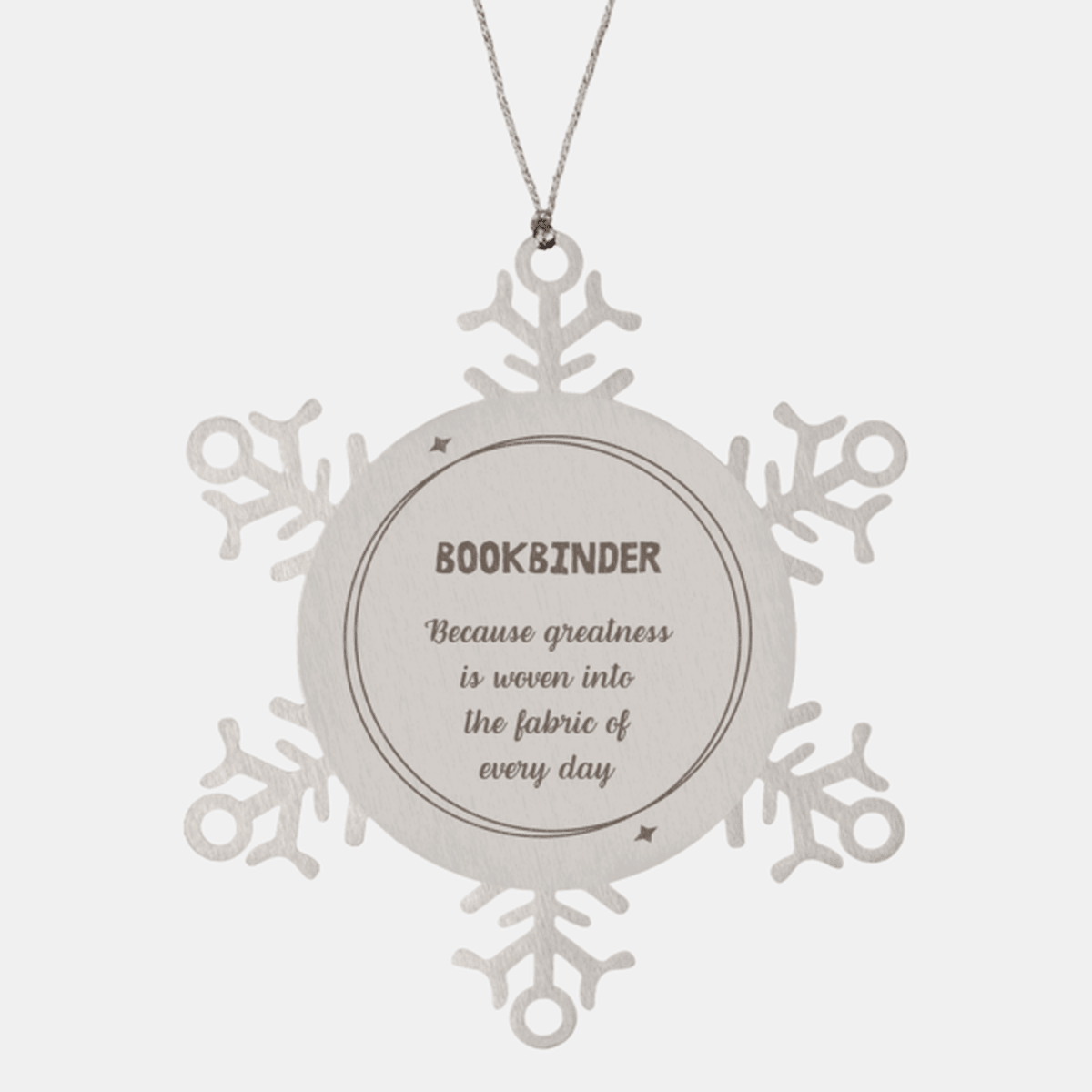 Sarcastic Bookbinder Snowflake Ornament Gifts, Christmas Holiday Gifts for Bookbinder Ornament, Bookbinder: Because greatness is woven into the fabric of every day, Coworkers, Friends