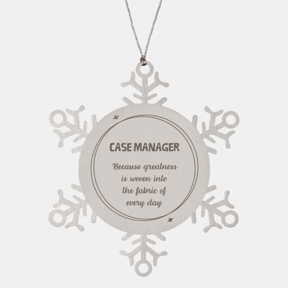 Sarcastic Case Manager Snowflake Ornament Gifts, Christmas Holiday Gifts for Case Manager Ornament, Case Manager: Because greatness is woven into the fabric of every day, Coworkers, Friends
