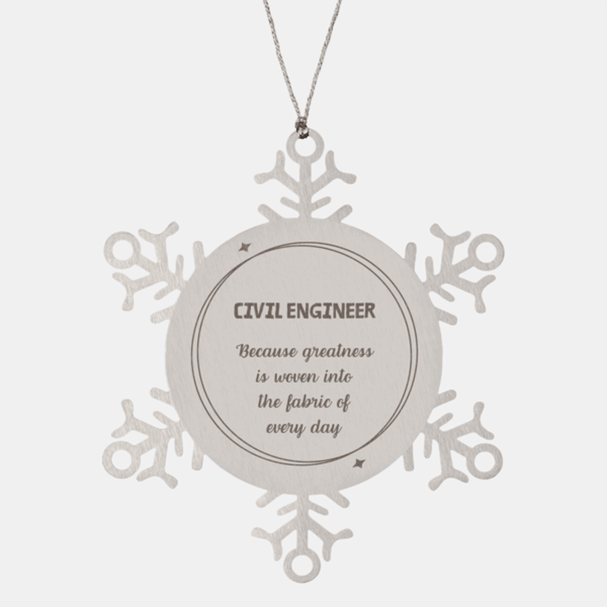 Sarcastic Civil Engineer Snowflake Ornament Gifts, Christmas Holiday Gifts for Civil Engineer Ornament, Civil Engineer: Because greatness is woven into the fabric of every day, Coworkers, Friends