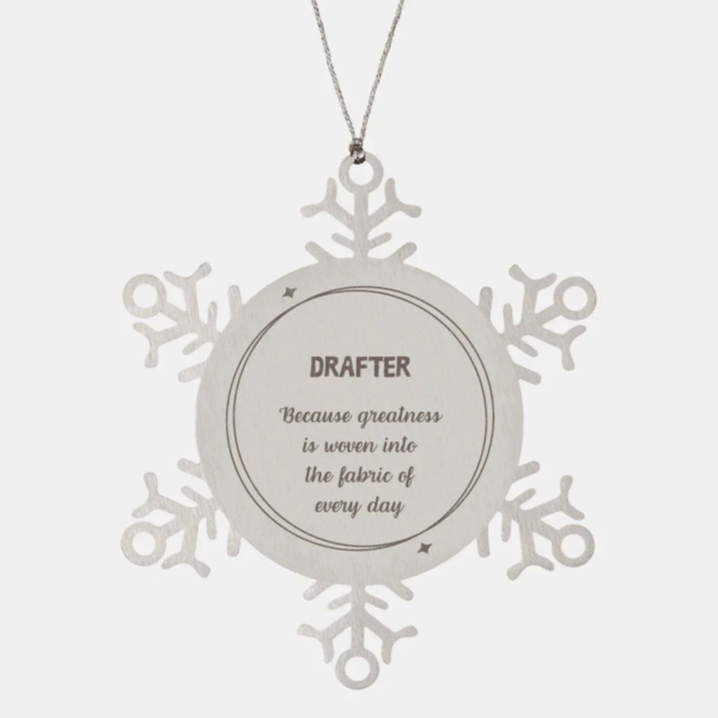 Sarcastic Drafter Snowflake Ornament Gifts, Christmas Holiday Gifts for Drafter Ornament, Drafter: Because greatness is woven into the fabric