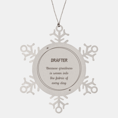 Sarcastic Drafter Snowflake Ornament Gifts, Christmas Holiday Gifts for Drafter Ornament, Drafter: Because greatness is woven into the fabric of every day, Coworkers, Friends