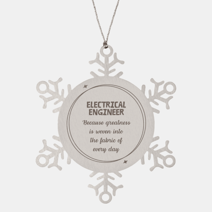 Sarcastic Electrical Engineer Snowflake Ornament Gifts, Christmas Holiday Gifts for Electrical Engineer Ornament, Electrical Engineer: Because greatness is woven into the fabric of every day, Coworkers, Friends