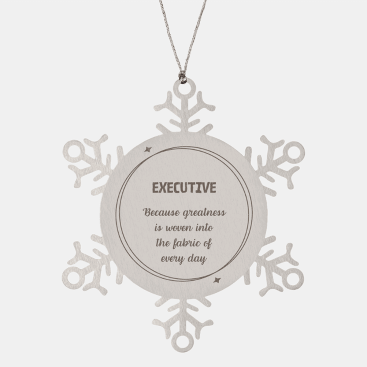 Sarcastic Executive Snowflake Ornament Gifts, Christmas Holiday Gifts for Executive Ornament, Executive: Because greatness is woven into the fabric of every day, Coworkers, Friends