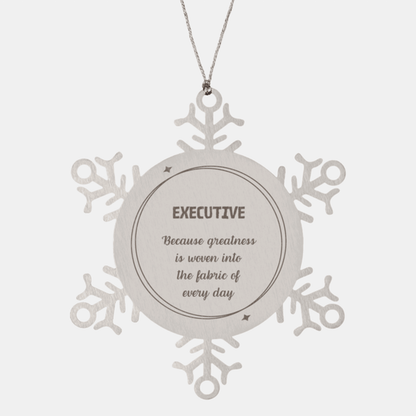 Sarcastic Executive Snowflake Ornament Gifts, Christmas Holiday Gifts for Executive Ornament, Executive: Because greatness is woven into the fabric of every day, Coworkers, Friends