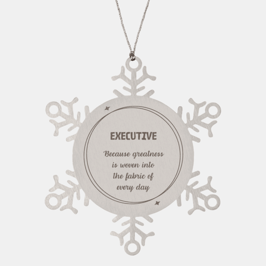 Sarcastic Executive Snowflake Ornament Gifts, Christmas Holiday Gifts for Executive Ornament, Executive: Because greatness is woven into the fabric of every day, Coworkers, Friends