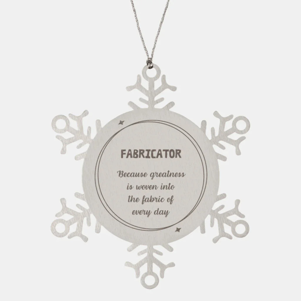 Sarcastic Fabricator Snowflake Ornament Gifts, Christmas Holiday Gifts for Fabricator Ornament, Fabricator: Because greatness is woven into the fabric