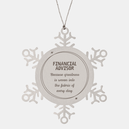 Sarcastic Financial Advisor Snowflake Ornament Gifts, Christmas Holiday Gifts for Financial Advisor Ornament, Financial Advisor: Because greatness is woven into the fabric of every day, Coworkers, Friends