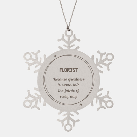Sarcastic Florist Snowflake Ornament Gifts, Christmas Holiday Gifts for Florist Ornament, Florist: Because greatness is woven into the fabric of every day, Coworkers, Friends