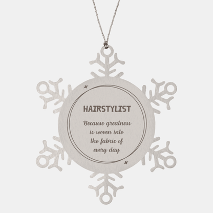 Sarcastic Hairstylist Snowflake Ornament Gifts, Christmas Holiday Gifts for Hairstylist Ornament, Hairstylist: Because greatness is woven into the fabric of every day, Coworkers, Friends