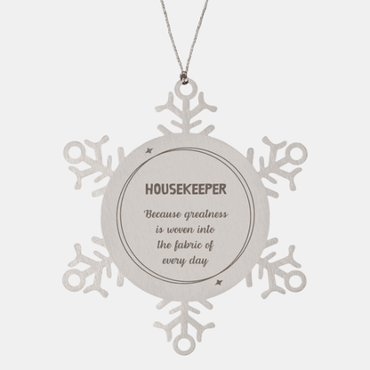 Sarcastic Housekeeper Snowflake Ornament Gifts, Christmas Holiday Gifts for Housekeeper Ornament, Housekeeper: Because greatness is woven into the fabric of every day, Coworkers, Friends