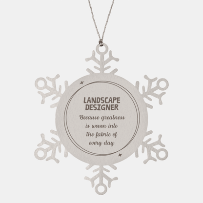 Sarcastic Landscape Designer Snowflake Ornament Gifts, Christmas Holiday Gifts for Landscape Designer Ornament, Landscape Designer: Because greatness is woven into the fabric of every day, Coworkers, Friends
